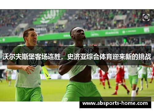 沃尔夫斯堡客场连胜，史济亚综合体育迎来新的挑战