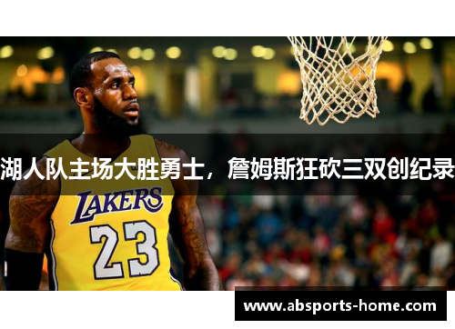 湖人队主场大胜勇士，詹姆斯狂砍三双创纪录