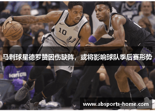 马刺球星德罗赞因伤缺阵，或将影响球队季后赛形势